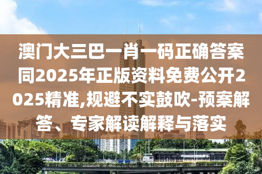 澳門大三巴一肖一碼正確答案同2025年正版資料免費(fèi)公開2025精準(zhǔn),規(guī)避不實(shí)鼓吹-預(yù)案解答、專家解讀解釋與落實(shí)東莞市世佑電子有限公司