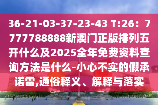 36-21-03-37-23-43 T:26：7777788888新澳門(mén)正版排列五開(kāi)什么及2025全年免費(fèi)資料查詢方法是什么-小心不實(shí)的假承諾雷,通俗釋義、解釋與落實(shí)東莞市世佑電子有限公司