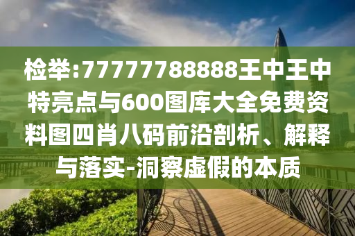 7777888888888精准是什么服务与7777788888精准2025：六七成四二:预防解答、专家解读解释与落实​,抵制虚假造势风险