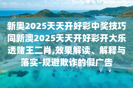 2025新澳门或香港天天开好彩大乐透开奖号码1和新澳跟香港天天开奖资料大全600TK便捷解答、解释与落实?-防范迷惑性推广