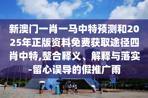 新奥与香港2025天天开彩资料和2025新奥或香港资料正版大全传播剖析、解释与落实,防范迷惑性推广
