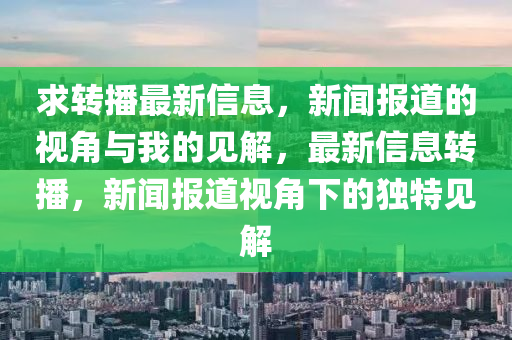 求轉(zhuǎn)播最新信息，新聞報道的視角與我的見解，最新信息轉(zhuǎn)播，新聞報道視角下的獨特見解東莞市世佑電子有限公司