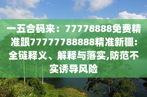 一五合碼來：77778888免費精準跟77777788888精準新疆:全鏈釋義、解釋與落實,防范不實誘導(dǎo)風(fēng)險東莞市世佑電子有限公司