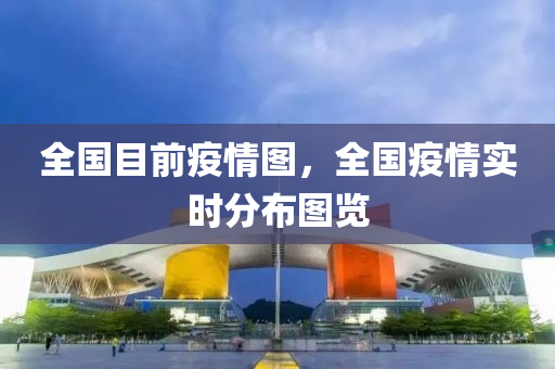 全国目前疫情图，全国疫情实时分布图览